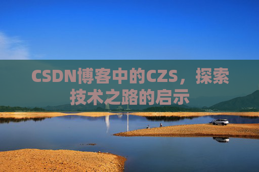 CSDN博客中的CZS，探索技术之路的启示